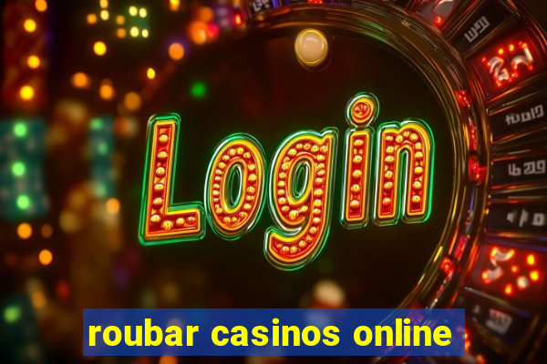 roubar casinos online